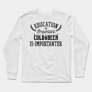 Education Is Important Cold Beer Is Importanter Long Sleeve T-Shirt